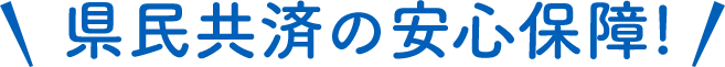 県民共済の安心保障!